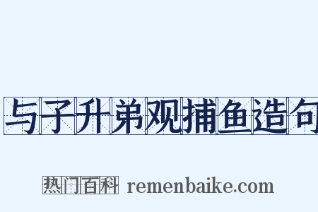 与子升弟观捕鱼造句是什么意思的图片